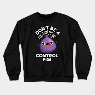 Don't Be A Control Fig Funny Fruit Pun Crewneck Sweatshirt